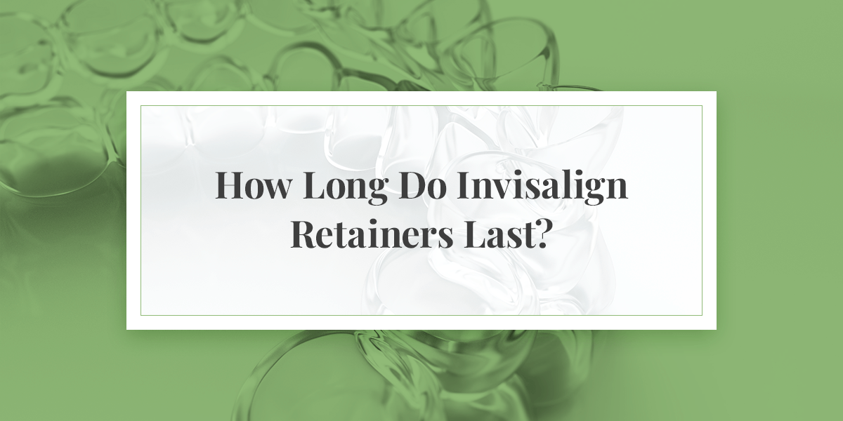 How Long Do Invisalign Retainers Last?
